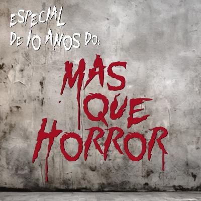 Eu Ouço Gente Morta 119 - 10 anos de Mas Que Horror