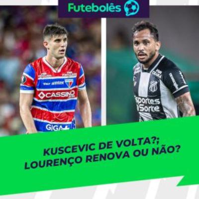 #989 - KUSCEVIC DE VOLTA? | LOURENÇO RENOVA OU NÃO? | FUTEBOLÊS 18/09/2025