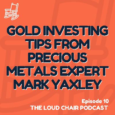 10: Mark Yaxley | Gold Investing Tips From A Precious Metals Expert
