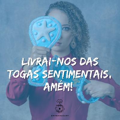 #49 - Livrai-nos das togas sentimentais, amém! #49 - Livrai-nos das togas sentimentais, amém!