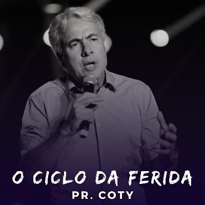 O Ciclo da Ferida - Pr. Coty #11