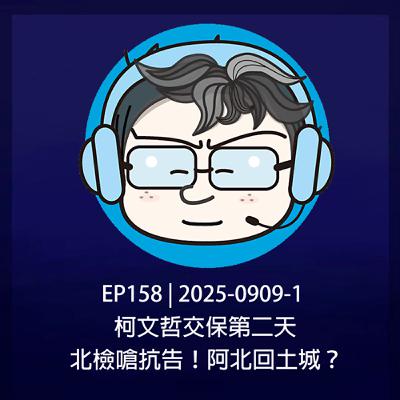 EP158 | 2025-0909-1 柯文哲交保第二天，北檢嗆抗告！阿北回土城？