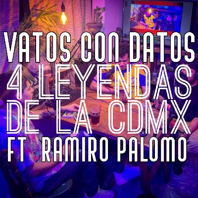 Vatos con Datos: 4 leyendas de la CDMX. Ft. Ramiro Palomo.