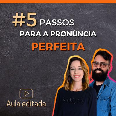 5 PASSOS para uma PRONÚNCIA PERFEITA