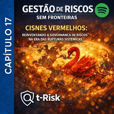 🎙️ Capítulo 17 – Cisnes Vermelhos: Reinventando a Governança de Riscos na Era das Rupturas Sistêmicas 🎙️ Capítulo 17 – Cisnes Vermelhos: Reinventando a Governança de Riscos na Era das Rupturas Sistêmicas