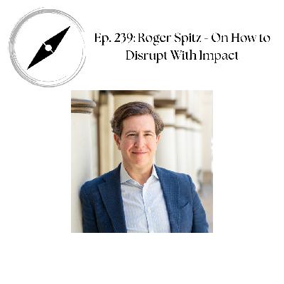 Ep 239: Roger Spitz - On How To Disrupt With Impact Ep 239: Roger Spitz - On How To Disrupt With Impact