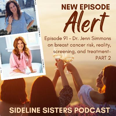 91 - Dr. Jenn Simmons on breast cancer risk, reality, screening, and treatment- PART 2