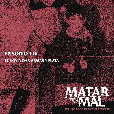 116: Le voy a dar armas y plata