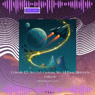 KDTime 127: Sci-Fi & Fantasy Not All That Glitters Is Galactic