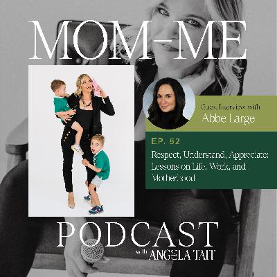 52. Abbe Large | Respect, Understand, Appreciate: Lessons on Life, Work, and Motherhood from Abbe Large
