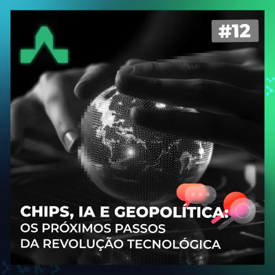 #12- Chips, IA e geopolítica: os próximos passos da revolução tecnológica #12- Chips, IA e geopolítica: os próximos passos da revolução tecnológica