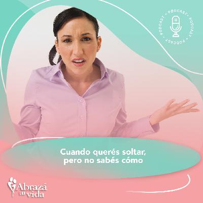Cuando querés soltar, pero no sabés cómo