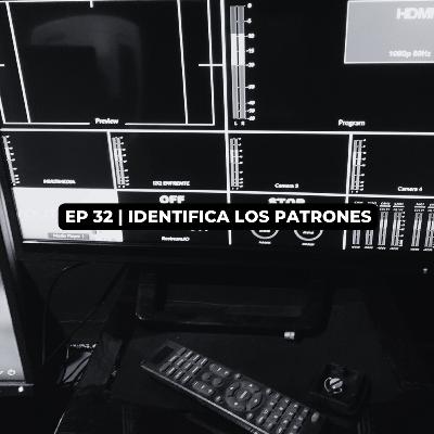 EP 32 | IDENTIFICA LOS PATRONES