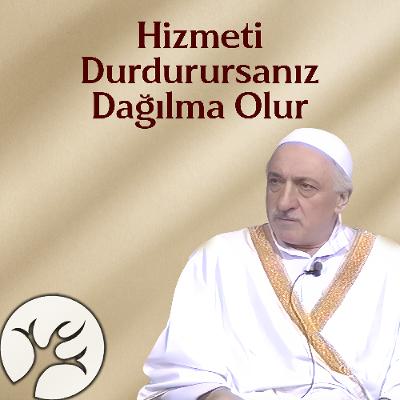 Hizmeti Durdurursanız Dağılma Olur | Bir Hasbihal | M. Fethullah Gülen Hizmeti Durdurursanız Dağılma Olur | Bir Hasbihal | M. Fethullah Gülen