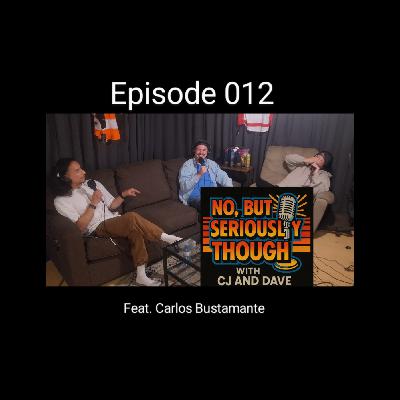 No, But Seriously Though w/ CJ and Dave Episode 012 Featuring Carlos Bustamante