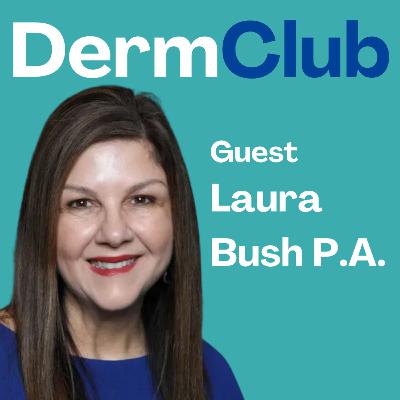 #48 Role of Physician Assistants in Dermatology | Laura Bush P.A.