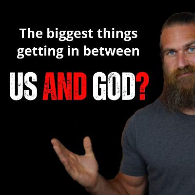 07. Biggest things getting in between us & God? 07. Biggest things getting in between us & God?