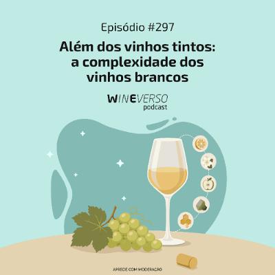 Além dos vinhos tintos: a complexidade dos vinhos brancos Além dos vinhos tintos: a complexidade dos vinhos brancos