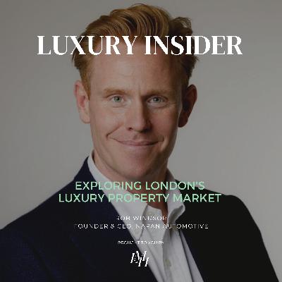 Exploring London's Luxury Property Market: A Conversation with Rob Windsor, Founder of Clifton Property Partners