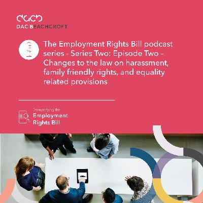 The Employment Rights Bill series - Series Two: Episode two - Changes to the law on harassment, family friendly rights, and equality related provisions