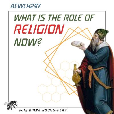 AEWCH 297: DIANA YOUNG-PEAK on WHAT IS THE ROLE OF RELIGION NOW?