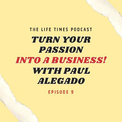Turn your Passion into a Business with Paul Alegado | Ep. 9 Turn your Passion into a Business with Paul Alegado | Ep. 9