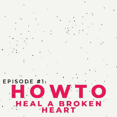 Episode #1: How to Heal A Broken Heart