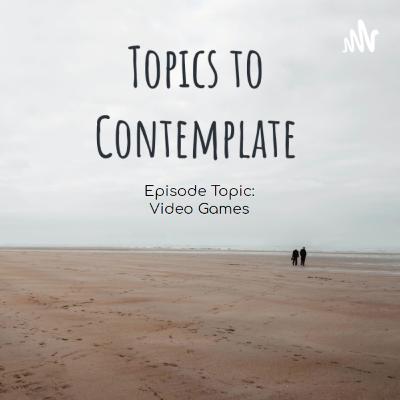 Topics To Contemplate Ep. 1