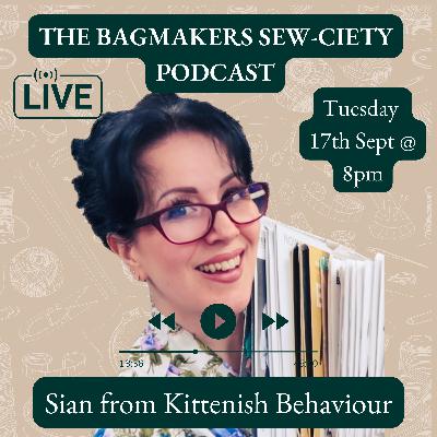 Bag Makers Sew-Ciety Podcast - Chat with Sian From Kittenish Behaviour