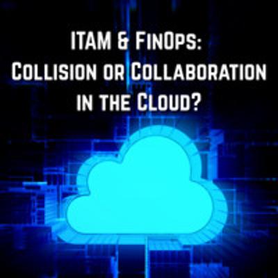 ITAM & FinOps: Collision or Collaboration in the Cloud? ITAM & FinOps: Collision or Collaboration in the Cloud?