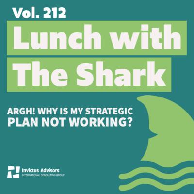 Lunch with The Shark - Argh! Why is my strategic plan not working? - Vol. 212