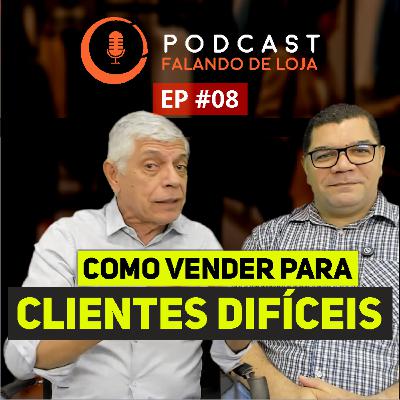 Dicas Práticas para Vender para Clientes Difíceis - Podcast Falando de Loja #08