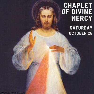 Today's CHAPLET OF DIVINE MERCY -- Saturday (October 25) Today's CHAPLET OF DIVINE MERCY -- Saturday (October 25)