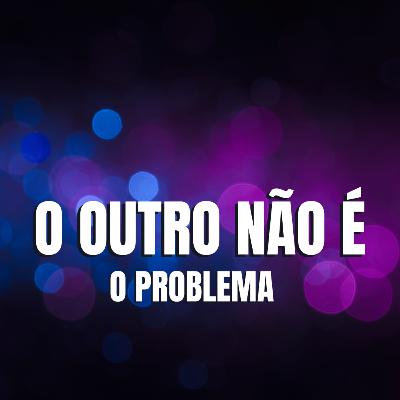 O OUTRO NÃO É O PROBLEMA: O ESPELHO INTERIOR