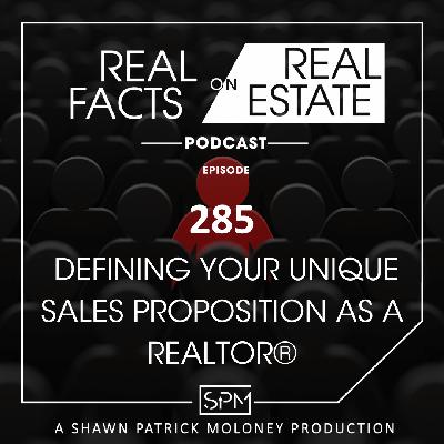 Defining Your Unique Sales Proposition as a Realtor® - EP 285 - Real Facts on Real Estate Defining Your Unique Sales Proposition as a Realtor® - EP 285 - Real Facts on Real Estate