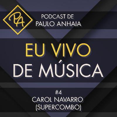 Carol Navarro (Supercombo) - Podcast Eu Vivo de Música #4