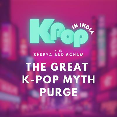 The Great K-pop Myth Purge The Great K-pop Myth Purge