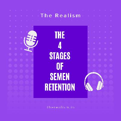 The 4 Stages of Semen Retention (This Will Change your Life)