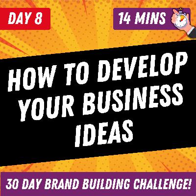 How to Develop Your Business Ideas | Day 8 | 30 Day Brand Building Challenge