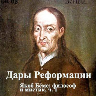 Дары Реформации. Якоб Бёме: философ и мистик, ч. 1 Дары Реформации. Якоб Бёме: философ и мистик, ч. 1
