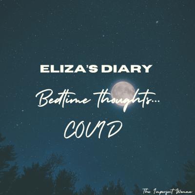 Series: Eliza’s Diary- What are my thoughts on COVID? Series: Eliza’s Diary- What are my thoughts on COVID?