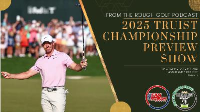 2025 TRUIST CHAMPIONSHIP PREVIEW | Storylines, Best Bets | From the Rough Golf Podcast 2025 TRUIST CHAMPIONSHIP PREVIEW | Storylines, Best Bets | From the Rough Golf Podcast