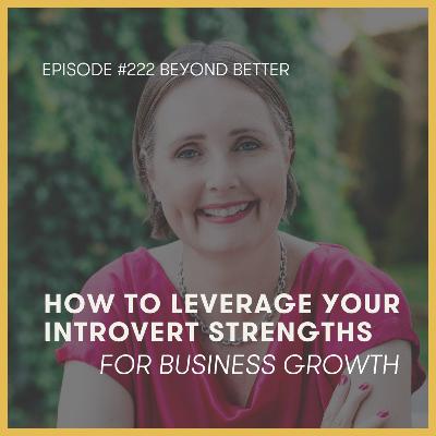 222. How to leverage your introvert strengths for business growth