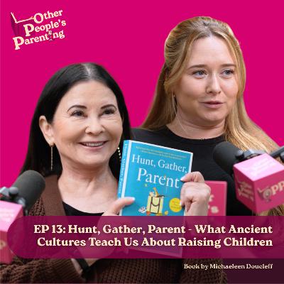 Hunt, Gather, Parent - What Ancient Cultures Teach Us About Raising Children Hunt, Gather, Parent - What Ancient Cultures Teach Us About Raising Children