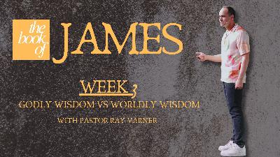 The Book Of James - Week 3: Godly Wisdom vs Worldly Wisdom