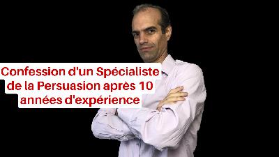 Confession d'un Spécialiste de la Persuasion après 10 années d'expérience Confession d'un Spécialiste de la Persuasion après 10 années d'expérience