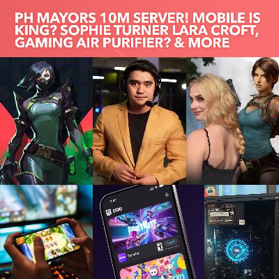 S3EP23: Philippines Mayors 10M PHP PC Server! Mobile is King? Valorant Air Purifier, Sophie Turner Lara Croft, & more