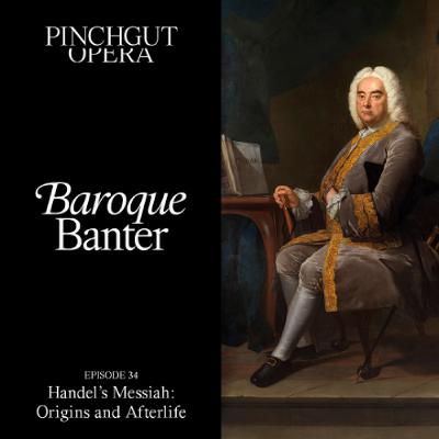 Baroque Banter Episode 34: Handel's Messiah: Origins and Afterlife