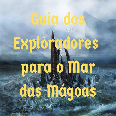 Episódio 125 - Guia dos Exploradores para o Mar das Mágoas Episódio 125 - Guia dos Exploradores para o Mar das Mágoas