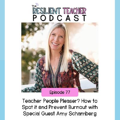 77. Teacher People Pleaser? How to Spot it and Prevent Burnout with Special Guest Amy Schamberg